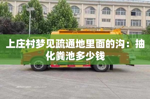 上庄村梦见疏通地里面的沟：抽化粪池多少钱