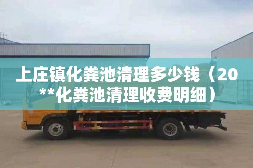 上庄镇化粪池清理多少钱（20**化粪池清理收费明细）