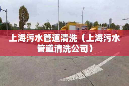 上海污水管道清洗（上海污水管道清洗公司）