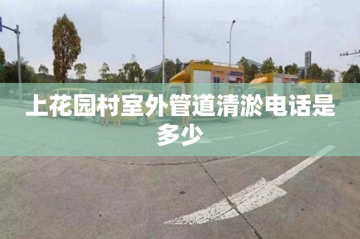 上花园村室外管道清淤电话是多少