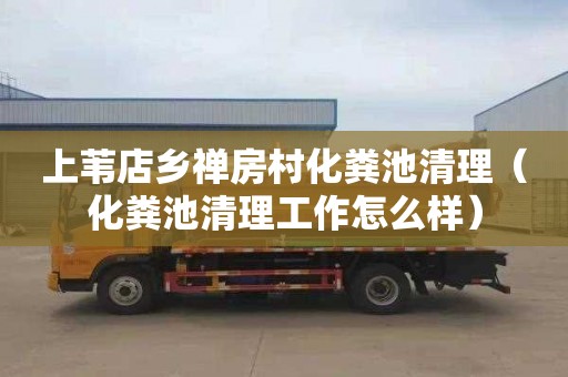 上苇店乡禅房村化粪池清理（化粪池清理工作怎么样）
