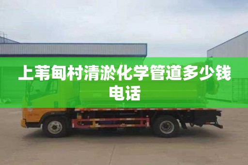 上苇甸村清淤化学管道多少钱电话