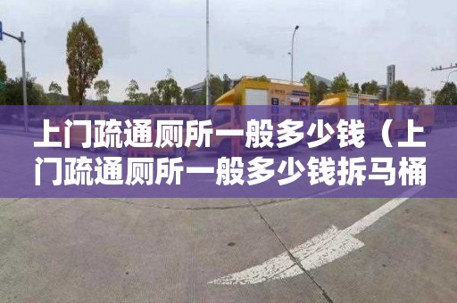 上门疏通厕所一般多少钱（上门疏通厕所一般多少钱拆马桶）