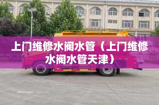 上门维修水阀水管（上门维修水阀水管天津）