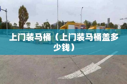 上门装马桶（上门装马桶盖多少钱）