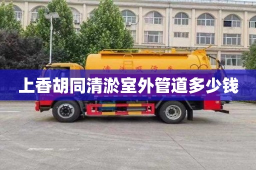 上香胡同清淤室外管道多少钱