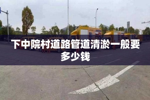 下中院村道路管道清淤一般要多少钱