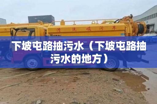 下坡屯路抽污水（下坡屯路抽污水的地方）