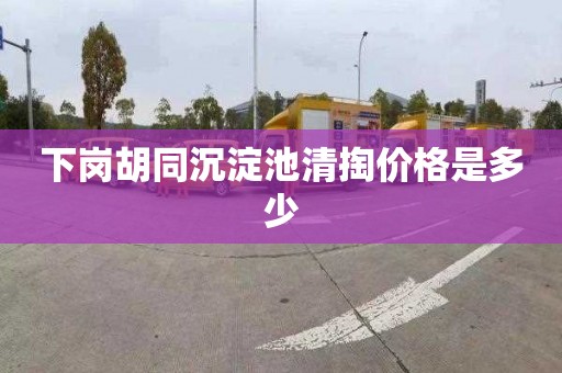 下岗胡同沉淀池清掏价格是多少