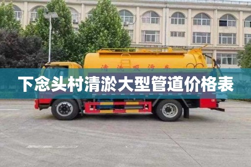 下念头村清淤大型管道价格表
