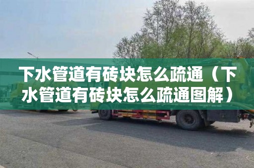 下水管道有砖块怎么疏通（下水管道有砖块怎么疏通图解）