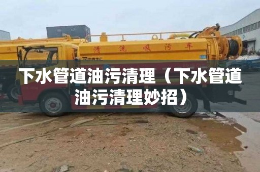 下水管道油污清理（下水管道油污清理妙招）