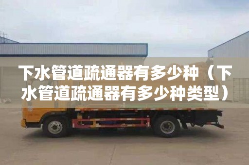 下水管道疏通器有多少种（下水管道疏通器有多少种类型）