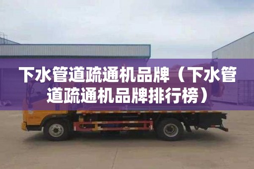 下水管道疏通机品牌（下水管道疏通机品牌排行榜）
