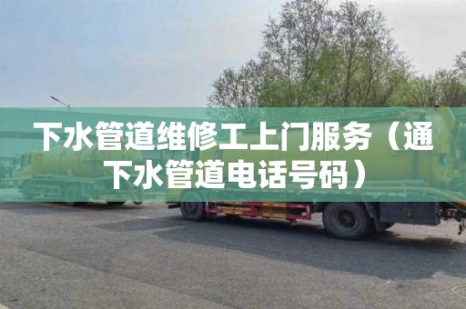 下水管道维修工上门服务（通下水管道电话号码）