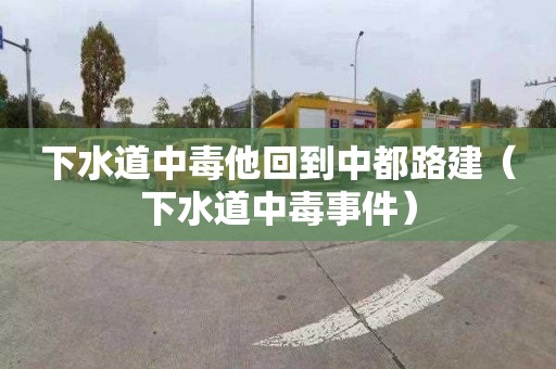 下水道中毒他回到中都路建（下水道中毒事件）