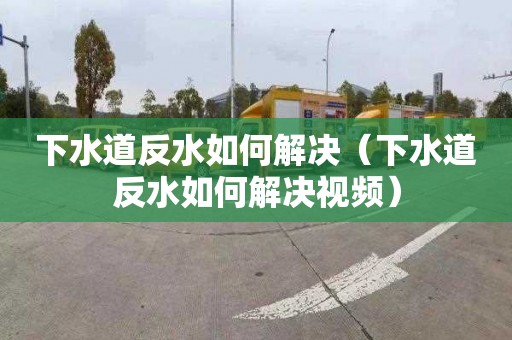 下水道反水如何解决（下水道反水如何解决视频）