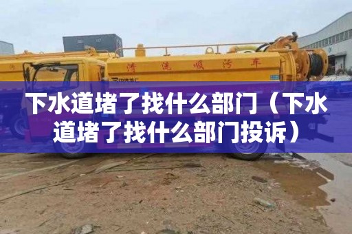下水道堵了找什么部门（下水道堵了找什么部门投诉）