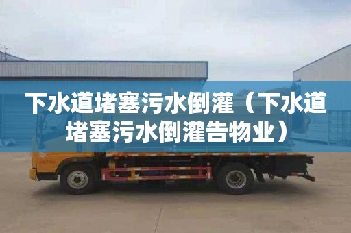 下水道堵塞污水倒灌（下水道堵塞污水倒灌告物业）