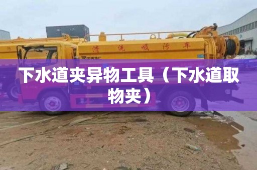 下水道夹异物工具（下水道取物夹）