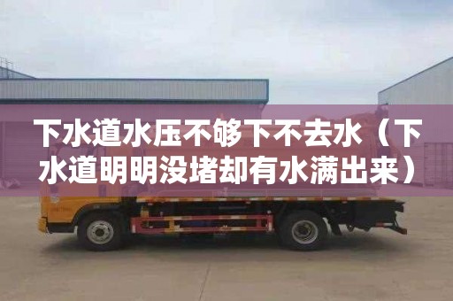 下水道水压不够下不去水（下水道明明没堵却有水满出来）