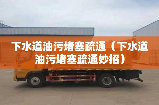 下水道油污堵塞疏通（下水道油污堵塞疏通妙招）