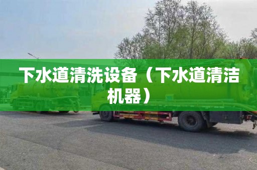 下水道清洗设备（下水道清洁机器）