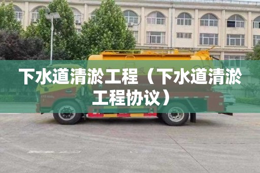 下水道清淤工程（下水道清淤工程协议）