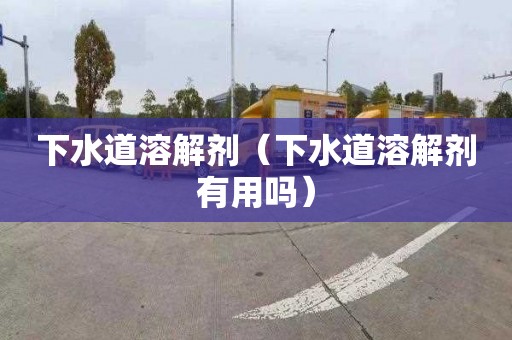 下水道溶解剂（下水道溶解剂有用吗）