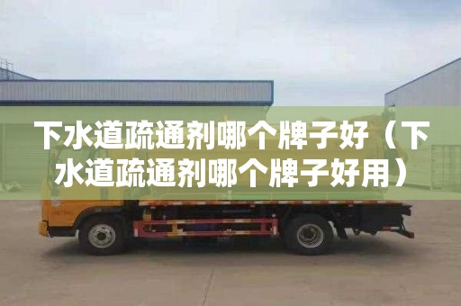 下水道疏通剂哪个牌子好（下水道疏通剂哪个牌子好用）
