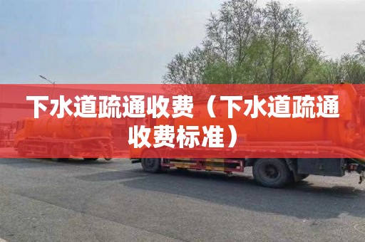下水道疏通收费（下水道疏通收费标准）