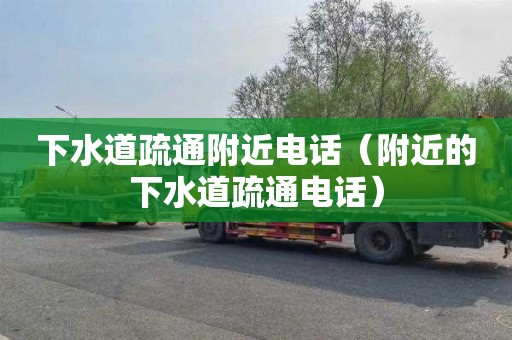 下水道疏通附近电话（附近的下水道疏通电话）