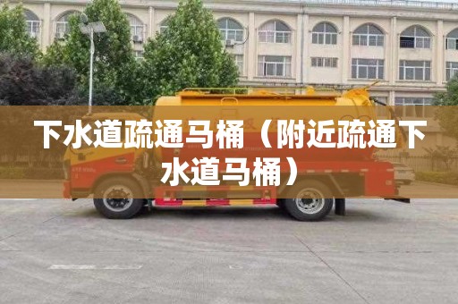 下水道疏通马桶（附近疏通下水道马桶）