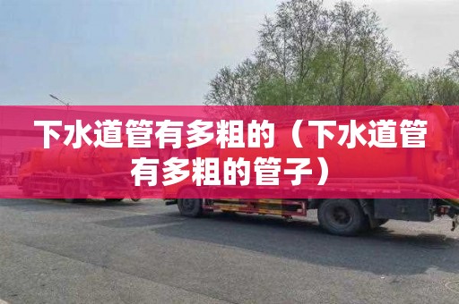 下水道管有多粗的（下水道管有多粗的管子）
