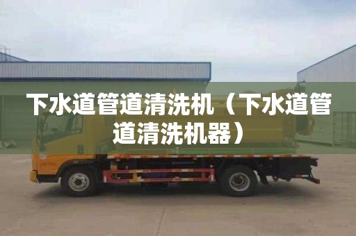下水道管道清洗机（下水道管道清洗机器）