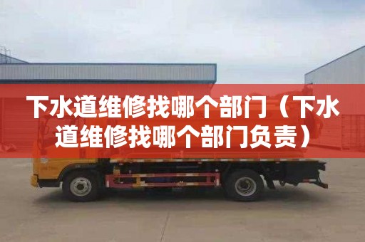 下水道维修找哪个部门（下水道维修找哪个部门负责）