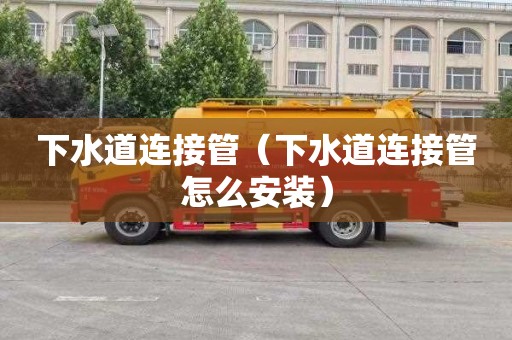 下水道连接管（下水道连接管怎么安装）