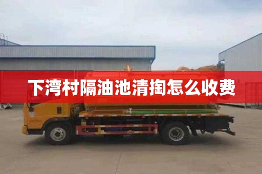 下湾村隔油池清掏怎么收费