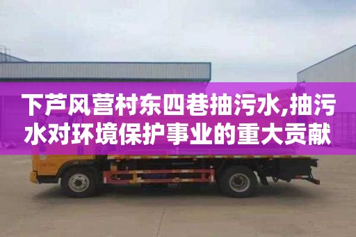 下芦风营村东四巷抽污水,抽污水对环境保护事业的重大贡献