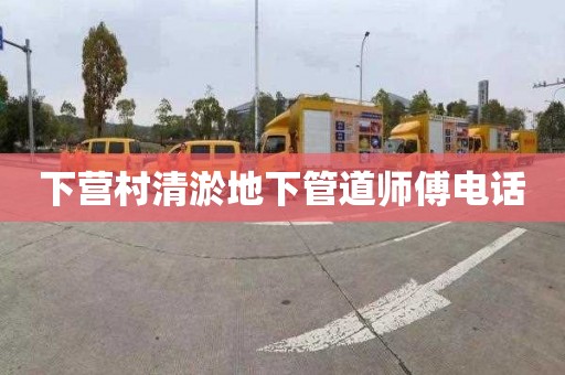下营村清淤地下管道师傅电话