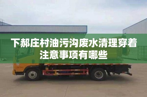 下郝庄村油污沟废水清理穿着注意事项有哪些