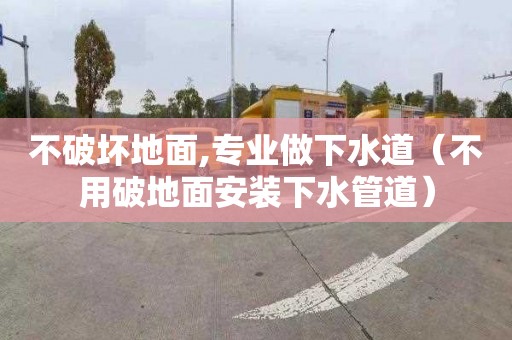 不破坏地面,专业做下水道（不用破地面安装下水管道）