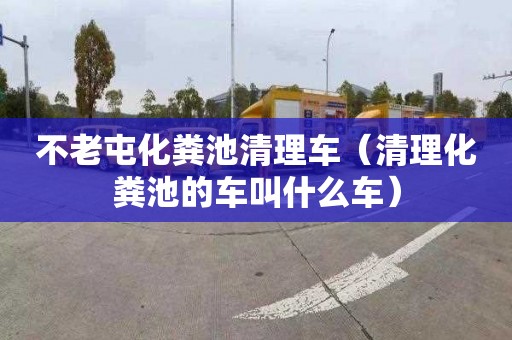 不老屯化粪池清理车（清理化粪池的车叫什么车）