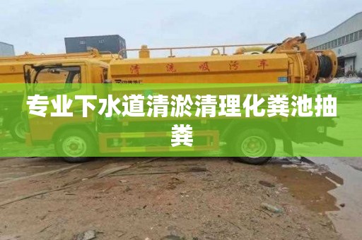 专业下水道清淤清理化粪池抽粪 专业下水道清淤清理化粪池抽粪