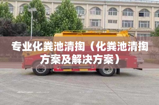 专业化粪池清掏（化粪池清掏方案及解决方案）