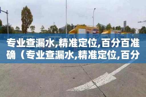专业查漏水,精准定位,百分百准确（专业查漏水,精准定位,百分百准确多少钱一台）