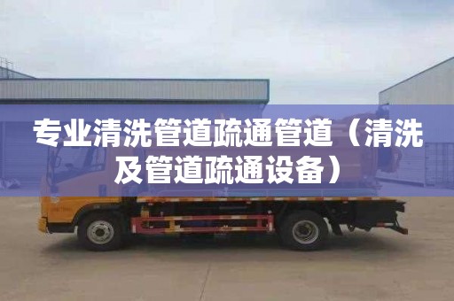 专业清洗管道疏通管道（清洗及管道疏通设备）