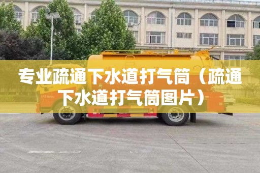 专业疏通下水道打气筒（疏通下水道打气筒图片）
