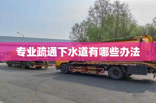 专业疏通下水道有哪些办法
