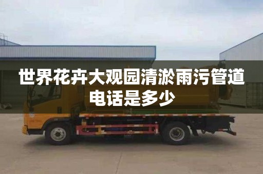 世界花卉大观园清淤雨污管道电话是多少